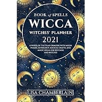 Wicca Book of Spells Witches' Planner 2021: A Wheel of the Year Grimoire with Moon Phases, Astrology, Magical Crafts, and Magic Spells for Wiccans and Witches (Wicca for Beginners Series) Wicca Book of Spells Witches' Planner 2021: A Wheel of the Year Grimoire with Moon Phases, Astrology, Magical Crafts, and Magic Spells for Wiccans and Witches (Wicca for Beginners Series) Paperback