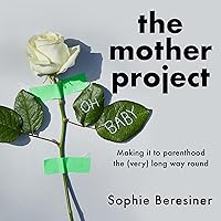 The Mother Project: Making it to parenthood the (very) long way round The Mother Project: Making it to parenthood the (very) long way round Audible Audiobook Hardcover