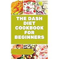 THE DASH DIET COOKBOOK FOR BEGINNERS: quick and made easy diet with Low Sodium & potassium Delicious Recipes to reduce high blood pressure, Weight Loss, Lower Blood Pressure, & Prevent heart failure THE DASH DIET COOKBOOK FOR BEGINNERS: quick and made easy diet with Low Sodium & potassium Delicious Recipes to reduce high blood pressure, Weight Loss, Lower Blood Pressure, & Prevent heart failure Kindle Paperback