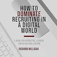 How to Dominate Recruiting in a Digital World: A Guide for Recruiters, Leaders, & Recruiting Leaders How to Dominate Recruiting in a Digital World: A Guide for Recruiters, Leaders, & Recruiting Leaders Audible Audiobook Kindle Hardcover Paperback