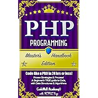 PHP: Programming, Master's Handbook: A TRUE Beginner's Guide! Problem Solving, Code, Data Science, Data Structures & Algorithms (Code like a PRO in 24 ... r programming, iOS development) PHP: Programming, Master's Handbook: A TRUE Beginner's Guide! Problem Solving, Code, Data Science, Data Structures & Algorithms (Code like a PRO in 24 ... r programming, iOS development) Kindle Paperback