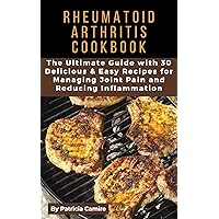 Rheumatoid Arthritis Cookbook: The Ultimate Guide with 30 Delicious & Easy Recipes for Managing Joint Pain and Reducing Inflammation Rheumatoid Arthritis Cookbook: The Ultimate Guide with 30 Delicious & Easy Recipes for Managing Joint Pain and Reducing Inflammation Kindle Paperback