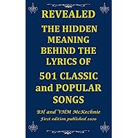 REVEALED: THE HIDDEN MEANING BEHIND THE LYRICS OF 501 CLASSIC and POPULAR SONGS REVEALED: THE HIDDEN MEANING BEHIND THE LYRICS OF 501 CLASSIC and POPULAR SONGS Kindle Paperback