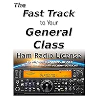 The Fast Track to Your General Class Ham Radio License: Comprehensive preparation for all FCC General Class Exam Questions July 1, 2019 until June 30, 2023 (Fast Track Ham License Series)