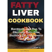 Fatty Liver Cookbook (Revised And Updated 2022): Nutritional Diet Plan to Eliminate Toxic, Lose Stubborn Fat and Reverse Liver Disease Fatty Liver Cookbook (Revised And Updated 2022): Nutritional Diet Plan to Eliminate Toxic, Lose Stubborn Fat and Reverse Liver Disease Kindle Paperback
