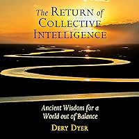The Return of Collective Intelligence: Ancient Wisdom for a World out of Balance The Return of Collective Intelligence: Ancient Wisdom for a World out of Balance Audible Audiobook Paperback Kindle