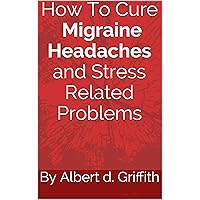 How To Cure Migraine Headaches and Stress Related Problems