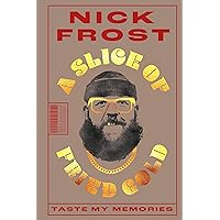 A Slice of Fried Gold: Taste My Memories (Nick Frost Celebrity Memoir, The Healing Joy of Cooking, Nostalgic Family Recipes, Cooking for Loved Ones, Family Traditions to Cherish)
