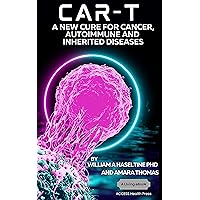 CAR T: A New Cure for Cancer, Autoimmune and Inherited Disease CAR T: A New Cure for Cancer, Autoimmune and Inherited Disease Kindle Paperback