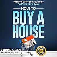 How to Buy a House: Vital Real Estate Strategy for the First Time Home Buyer How to Buy a House: Vital Real Estate Strategy for the First Time Home Buyer Audible Audiobook Kindle Paperback