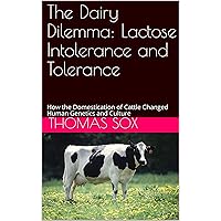 The Dairy Dilemma: Lactose Intolerance and Tolerance: How the Domestication of Cattle Changed Human Genetics and Culture The Dairy Dilemma: Lactose Intolerance and Tolerance: How the Domestication of Cattle Changed Human Genetics and Culture Kindle Paperback