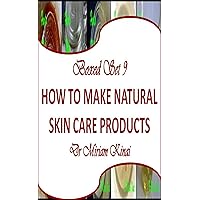 Boxed Set 9 How to Make Natural Skin Care Products (How to Make Natural Skin Care Products boxed set) Boxed Set 9 How to Make Natural Skin Care Products (How to Make Natural Skin Care Products boxed set) Kindle