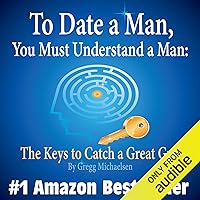 To Date a Man, You Must Understand a Man: The Keys to Catch a Great Guy: Dating and Relationship Advice for Women, Volume 7 To Date a Man, You Must Understand a Man: The Keys to Catch a Great Guy: Dating and Relationship Advice for Women, Volume 7 Audible Audiobook Paperback Kindle