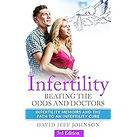 Infertility – Beating the odds and doctors: Infertility memoirs and the path to an Infertility cure Infertility – Beating the odds and doctors: Infertility memoirs and the path to an Infertility cure Kindle Paperback