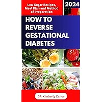 HOW TO REVERSE GESTATIONAL DIABETES: Gynecologist Approved Recipes with Methods to Lower Blood Sugar for Pregnant Women HOW TO REVERSE GESTATIONAL DIABETES: Gynecologist Approved Recipes with Methods to Lower Blood Sugar for Pregnant Women Kindle Paperback