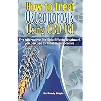 How to Treat Osteoporosis Using CBD Oil: The Alternative No Side Effects Treatment you can use to Treat Osteoporosis How to Treat Osteoporosis Using CBD Oil: The Alternative No Side Effects Treatment you can use to Treat Osteoporosis Kindle Paperback
