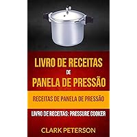 Livro de receitas de panela de pressão: Receitas de panela de pressão (Livro de receitas: Pressure Cooker) (Portuguese Edition)