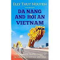 Da Nang and Hoi An, Vietnam: The Complete Travel Guide to Da Nang and Hoi An, Vietnam (My Saigon Book 6)