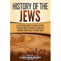 History of the Jews: A Captivating Guide to Jewish History, Starting from the Ancient Israelites through Roman Rule to World War 2 (History of Judaism)