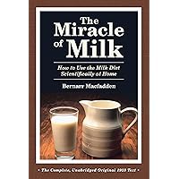 The Miracle of Milk: How to Use the Milk Diet Scientifically at Home The Miracle of Milk: How to Use the Milk Diet Scientifically at Home Kindle Paperback Hardcover