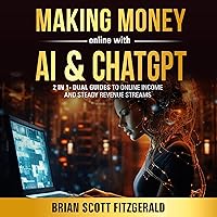 Making Money Online with AI & ChatGPT: 2 in 1: Dual Guides to Online Income & Steady Revenue Streams (How To Make Money, Book 3) Making Money Online with AI & ChatGPT: 2 in 1: Dual Guides to Online Income & Steady Revenue Streams (How To Make Money, Book 3) Audible Audiobook Paperback Kindle Hardcover