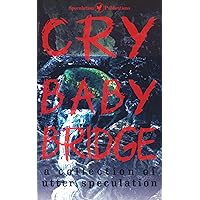 Cry Baby Bridge: A Collection of Utter Speculation Cry Baby Bridge: A Collection of Utter Speculation Kindle Paperback