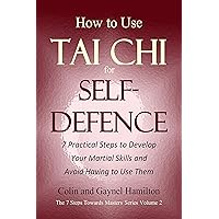 How to Use Tai Chi for Self-Defence: 7 Practical Steps to Develop Your Martial Skills and Avoid Having to Use Them (The 7 Steps Towards Mastery Series Book 2) How to Use Tai Chi for Self-Defence: 7 Practical Steps to Develop Your Martial Skills and Avoid Having to Use Them (The 7 Steps Towards Mastery Series Book 2) Kindle Paperback