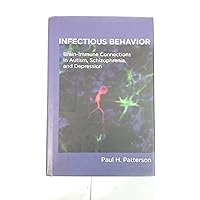 Infectious Behavior: Brain-Immune Connections in Autism, Schizophrenia, and Depression Infectious Behavior: Brain-Immune Connections in Autism, Schizophrenia, and Depression Hardcover Kindle Paperback
