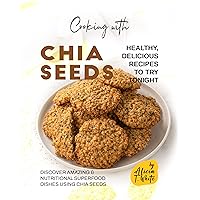 Cooking with Chia Seeds - Healthy, Delicious Recipes to Try Tonight: Discover Amazing & Nutritional Superfood Dishes Using Chia Seeds Cooking with Chia Seeds - Healthy, Delicious Recipes to Try Tonight: Discover Amazing & Nutritional Superfood Dishes Using Chia Seeds Kindle Paperback