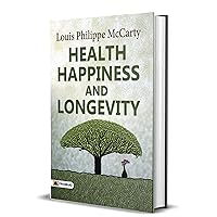Health Happiness and Longevity: Louis Philippe McCarty's Guide to Well-Being (Best Motivational Books for Personal Development (Design Your Life)) Health Happiness and Longevity: Louis Philippe McCarty's Guide to Well-Being (Best Motivational Books for Personal Development (Design Your Life)) Kindle Paperback
