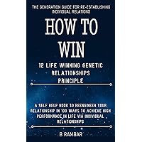 HOW TO WIN 12 LIFE WINNING GENETIC RELATIONSHIPS PRINCIPLE: A Self help-Book to Re-engineer your Relationship in 100 Ways to Achieve High Performance in Life via- Individual Relationships HOW TO WIN 12 LIFE WINNING GENETIC RELATIONSHIPS PRINCIPLE: A Self help-Book to Re-engineer your Relationship in 100 Ways to Achieve High Performance in Life via- Individual Relationships Kindle Paperback