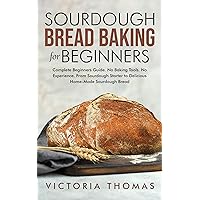 Sourdough Bread Baking for Beginners: Complete Beginner's Guide. No Baking Tools. No Experience. From Sourdough Starter to Delicious Home-Made Sourdough Bread Sourdough Bread Baking for Beginners: Complete Beginner's Guide. No Baking Tools. No Experience. From Sourdough Starter to Delicious Home-Made Sourdough Bread Kindle Paperback