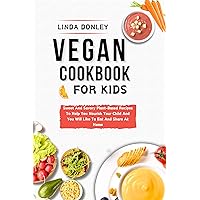 VEGAN COOKBOOK FOR KIDS: Sweet And Savory Plant-Based Recipes To Help You Nourish Your Child And You Will Like To Eat And Share At Home VEGAN COOKBOOK FOR KIDS: Sweet And Savory Plant-Based Recipes To Help You Nourish Your Child And You Will Like To Eat And Share At Home Kindle Hardcover Paperback