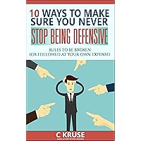DEFENSIVENESS: 10 Ways to Deal With Difficult People, Stop Overreacting, And Feel Less Stress And Anxiety In Social Situations.: Rules To Be Broken (Or Followed At Your Own Expense)