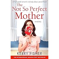 The Not So Perfect Mother: A feel good romantic comedy about parenthood The Not So Perfect Mother: A feel good romantic comedy about parenthood Kindle Paperback