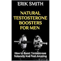 Natural Testosterone Boosters For Men: How to Boost Testosterone Naturally And Feel Amazing Natural Testosterone Boosters For Men: How to Boost Testosterone Naturally And Feel Amazing Kindle Audible Audiobook Paperback