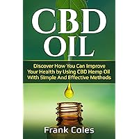CBD Oil: Discover How You Can Improve Your Health by Using CBD Hemp Oil With Simple And Effective Methods CBD Oil: Discover How You Can Improve Your Health by Using CBD Hemp Oil With Simple And Effective Methods Kindle Audible Audiobook Paperback