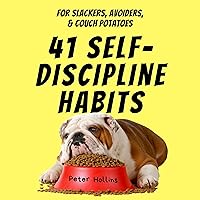41 Self-Discipline Habits: For Slackers, Avoiders, & Couch Potatoes 41 Self-Discipline Habits: For Slackers, Avoiders, & Couch Potatoes Audible Audiobook Kindle Paperback Hardcover