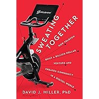 Sweating Together: How Peloton Built a Billion Dollar Venture and Created Community in a Digital World Sweating Together: How Peloton Built a Billion Dollar Venture and Created Community in a Digital World Kindle Hardcover Paperback