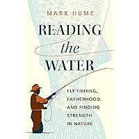 Reading the Water: Fly Fishing, Fatherhood, and Finding Strength in Nature Reading the Water: Fly Fishing, Fatherhood, and Finding Strength in Nature Hardcover Audible Audiobook Kindle Audio CD