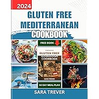 GLUTEN FREE MEDITERRANEAN DIET COOKBOOK: From Tasty Breads And Appetizers To sumptuous Seafoods, Enjoy Classic Mediterranean Meals Without Gluten. (How to diet)