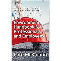 The Occupational Health, Safety and Environment Handbook for Professionals and Employees The Occupational Health, Safety and Environment Handbook for Professionals and Employees Kindle Hardcover Paperback