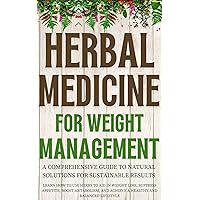 Herbal Medicine for Weight Management: A Comprehensive Guide to Natural Solutions for Sustainable Results: Learn how to use herbs to aid in weight loss, suppress appetite, boost metabolism Herbal Medicine for Weight Management: A Comprehensive Guide to Natural Solutions for Sustainable Results: Learn how to use herbs to aid in weight loss, suppress appetite, boost metabolism Kindle