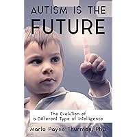 Autism Is the Future: The Evolution of a Different Type of Intelligence Autism Is the Future: The Evolution of a Different Type of Intelligence Kindle Paperback