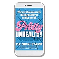 Pretty Unhealthy: Why our obsession with looking healthy is making us sick Pretty Unhealthy: Why our obsession with looking healthy is making us sick Kindle Paperback
