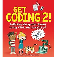 Get Coding 2! Build Five Computer Games Using HTML and JavaScript Get Coding 2! Build Five Computer Games Using HTML and JavaScript Paperback Hardcover