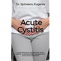 Comprehensive Insights into Acute Cystitis: Understanding, Management, and Future Directions (Medical care and health) Comprehensive Insights into Acute Cystitis: Understanding, Management, and Future Directions (Medical care and health) Kindle Paperback
