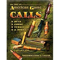 The Art Of American Game Calls: Duck, Goose, Turkey & More: Identification & Values The Art Of American Game Calls: Duck, Goose, Turkey & More: Identification & Values Hardcover