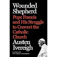 Wounded Shepherd: Pope Francis and His Struggle to Convert the Catholic Church Wounded Shepherd: Pope Francis and His Struggle to Convert the Catholic Church Hardcover Kindle Audible Audiobook Paperback Audio CD