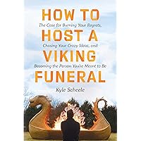 How to Host a Viking Funeral: The Case for Burning Your Regrets, Chasing Your Crazy Ideas, and Becoming the Person You're Meant to Be How to Host a Viking Funeral: The Case for Burning Your Regrets, Chasing Your Crazy Ideas, and Becoming the Person You're Meant to Be Hardcover Audible Audiobook Kindle Paperback Audio CD